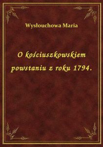 O kościuszkowskiem powstaniu z roku 1794.
