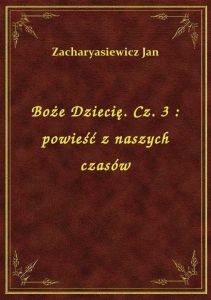 Boże Dziecię. Cz. 3 : powieść z naszych czasów