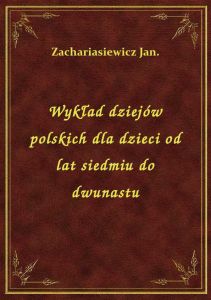 Wykład dziejów polskich dla dzieci od lat siedmiu do dwunastu
