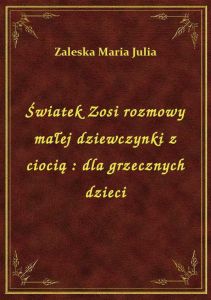Światek Zosi rozmowy małej dziewczynki z ciocią : dla grzecznych dzieci