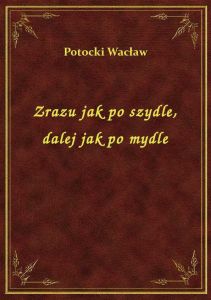 Zrazu jak po szydle, dalej jak po mydle