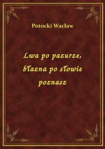 Lwa po pazurze, błazna po słowie poznasz