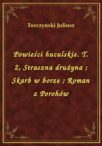 Powieści huculskie. T. 2, Straszna drużyna. Skarb w borze. Roman z Porohów