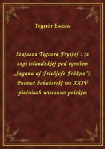 Izajasza Tegnera Frytjof : (z sagi islandzkiej pod tytułem „Sagann af Frithjofe Fräkna”). Poemat boh