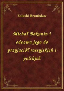 Michał Bakunin i odezwa jego do przyjaciół rossyjskich i polskich