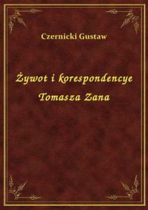 Żywot i korespondencye Tomasza Zana