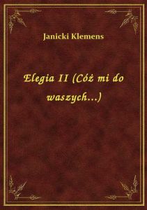 Elegia II (Cóż mi do waszych...)