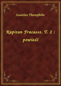 Kapitan Fracasse. T. 2 : powieść