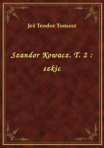 Szandor Kowacz. T. 2 : szkic