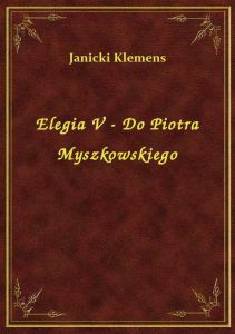 Elegia V - Do Piotra Myszkowskiego