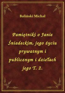 Pamiętniki o Janie Śniadeckim, jego życiu prywatnym i publicznym i dziełach jego T. 2.
