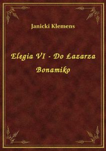 Elegia VI - Do Łazarza Bonamiko