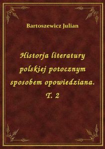 Historja literatury polskiej potocznym sposobem opowiedziana. T. 2