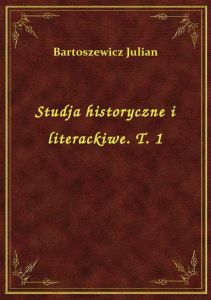 Studja historyczne i literackiwe. T. 1