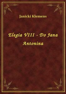 Elegia VIII - Do Jana Antonina