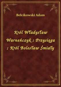 Król Władysław Warneńczyk. Przysięga. Król Bolesław Śmiały