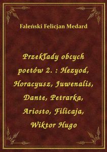 Przekłady obcych poetów 2. : Hezyod, Horacyusz, Juwenalis, Dante, Petrarka, Ariosto, Filicaja, Wikto