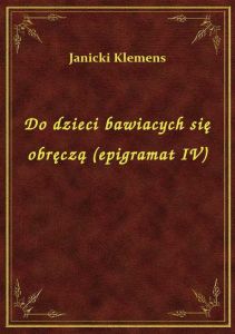 Do dzieci bawiacych się obręczą (epigramat IV)