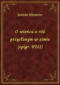 O wieńcu z róż przysłanym w zimie (epigr. VIII)