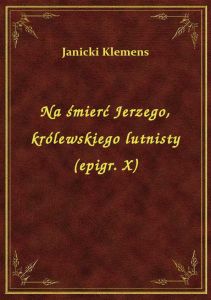 Na śmierć Jerzego, królewskiego lutnisty (epigr. X)