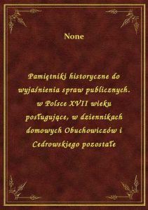 Pamiętniki historyczne do wyjaśnienia spraw publicznych. w Polsce XVII wieku posługujące, w dziennik