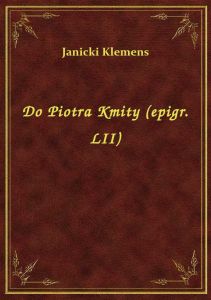 Do Piotra Kmity (epigr. LII)