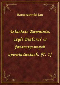 Szlachcic Zawalnia, czyli Białoruś w fantastycznych opowiadaniach. [T. 1]