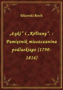 „Łyki” i „Kołtuny”. : Pamiętnik mieszczanina podlaskiego (1790-1816)