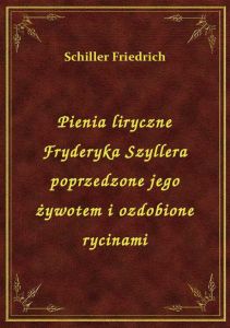 Pienia liryczne Fryderyka Szyllera poprzedzone jego żywotem i ozdobione rycinami