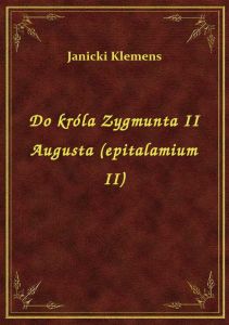 Do króla Zygmunta II Augusta (epitalamium II)