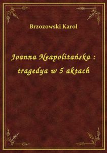 Joanna Neapolitańska : tragedya w 5 aktach