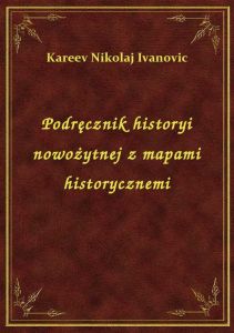 Podręcznik historyi nowożytnej z mapami historycznemi
