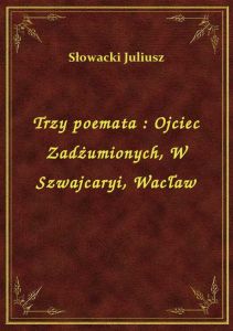 Trzy poemata : Ojciec Zadżumionych, W Szwajcaryi, Wacław
