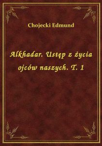 Alkhadar. Ustęp z życia ojców naszych. T. 1