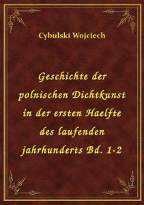 Geschichte der polnischen Dichtkunst in der ersten Haelfte des laufenden jahrhunderts Bd. 1-2