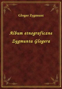 Album etnograficzne Zygmunta Glogera
