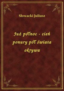 Już północ - cień ponury pół świata okrywa