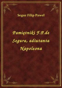 Pamiętniki F.P.de Segura, adiutanta Napoleona
