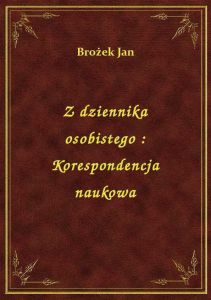 Z dziennika osobistego : Korespondencja naukowa