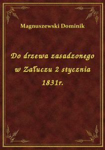 Do drzewa zasadzonego w Załuczu 2 stycznia 1831r.