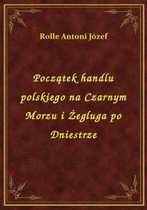 Początek handlu polskiego na Czarnym Morzu i Żegluga po Dniestrze