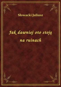 Jak dawniej oto stoję na ruinach