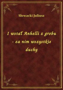 I wstał Anhelli z grobu - za nim wszystkie duchy