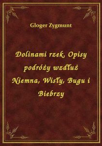 Dolinami rzek. Opisy podróży wzdłuż Niemna, Wisły, Bugu i Biebrzy