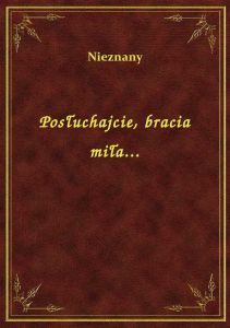 Posłuchajcie, bracia miła...