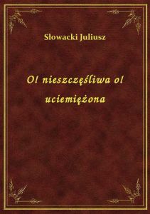 O! nieszczęśliwa o! uciemiężona