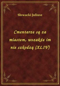 Cmentarze są za miastem, wszakże im nie szkodzą (XLIV)