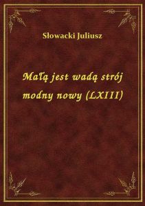 Małą jest wadą strój modny nowy (LXIII)