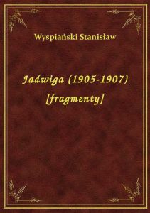 Jadwiga (1905-1907) [fragmenty]