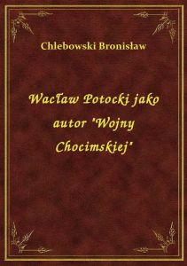 Wacław Potocki jako autor \Wojny Chocimskiej\